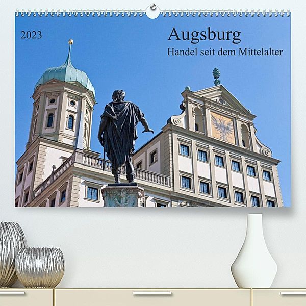 Augsburg Handel seit dem Mittelalter (Premium, hochwertiger DIN A2 Wandkalender 2023, Kunstdruck in Hochglanz), Prime Selection