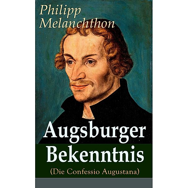 Augsburger Bekenntnis (Die Confessio Augustana), Philipp Melanchthon