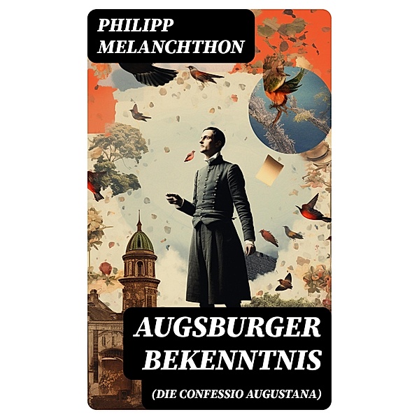 Augsburger Bekenntnis (Die Confessio Augustana), Philipp Melanchthon