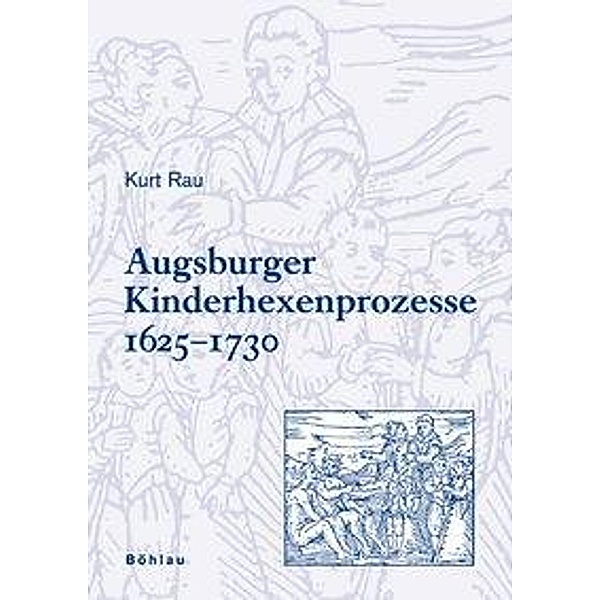 Augsburger Kinderhexenprozesse 1625-1730, Kurt Rau