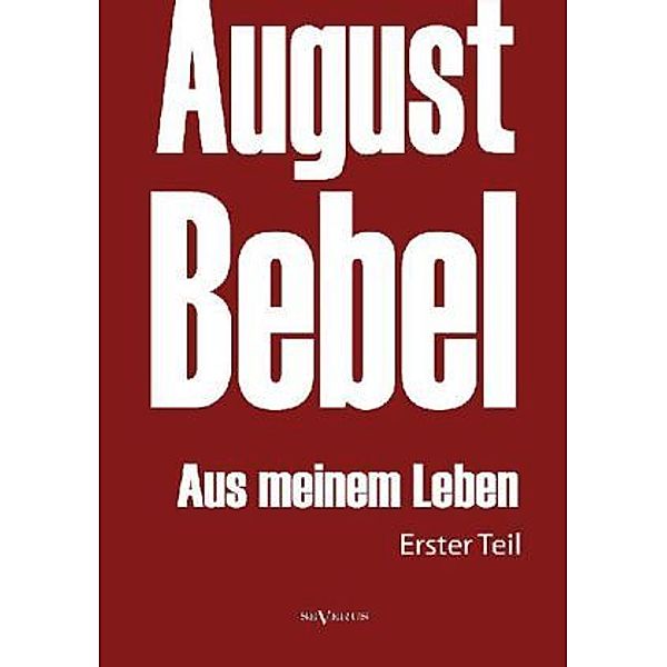 August Bebel: Aus meinem Leben. Autobiographie in drei Teilen.Tl.1, August Bebel