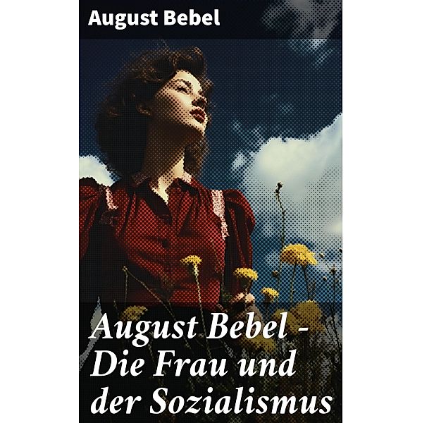 August Bebel - Die Frau und der Sozialismus, August Bebel