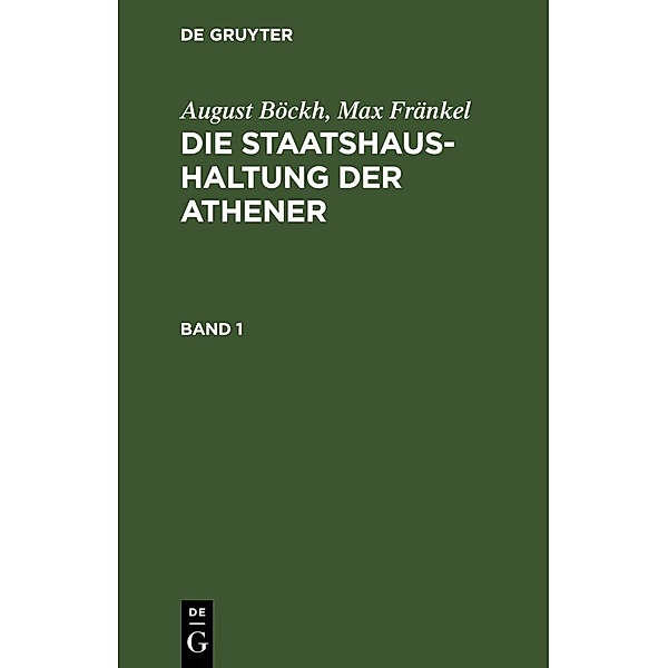 August Böckh; Max Fränkel: Die Staatshaushaltung der Athener. Band 1, August Böckh, Max Fränkel