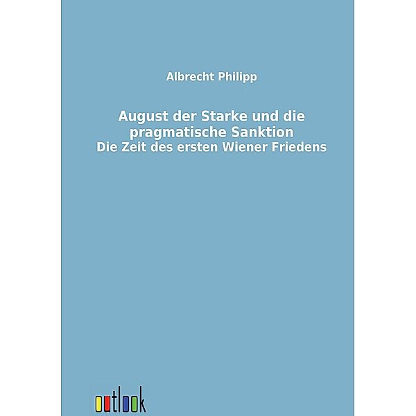 August der Starke und die pragmatische Sanktion, Albrecht Philipp