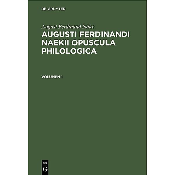 August Ferdinand Näke: Augusti Ferdinandi Naekii Opuscula philologica. Volumen 1, August Ferdinand Näke