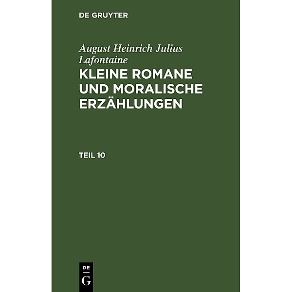August Heinrich Julius Lafontaine: Kleine Romane und moralische Erzählungen. Teil 10, August Heinrich Julius Lafontaine