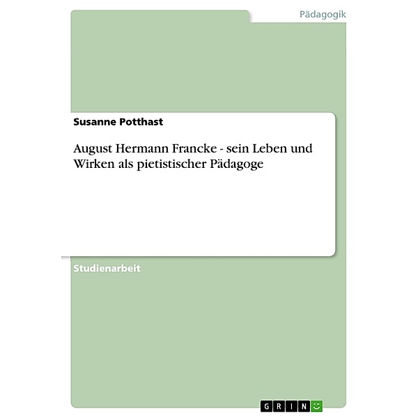 August Hermann Francke - sein Leben und Wirken als pietistischer Pädagoge, Susanne Potthast