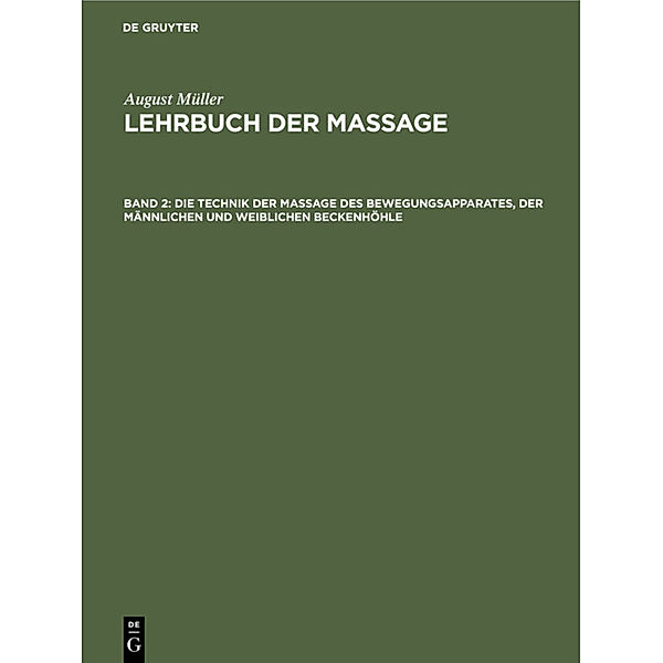 August Müller: Lehrbuch der Massage / Band 2 / Die Technik der Massage des Bewegungsapparates, der männlichen und weiblichen Beckenhöhle, August Müller