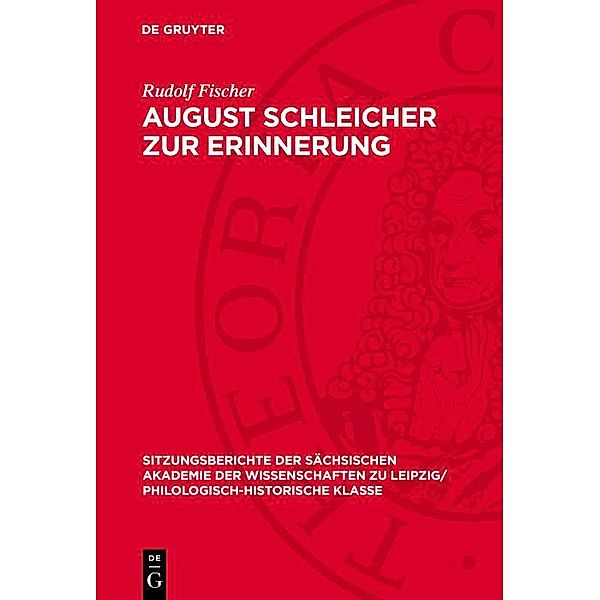 August Schleicher zur Erinnerung / Sitzungsberichte der Sächsischen Akademie der Wissenschaften zu Leipzig/ Philologisch-Historische Klasse Bd.1075, Rudolf Fischer