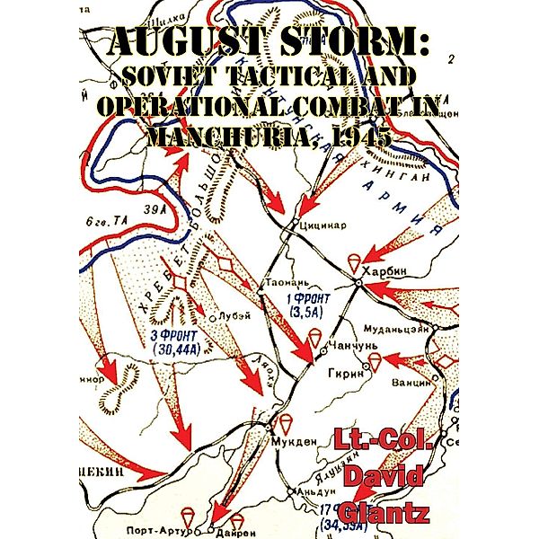 August Storm: The Soviet 1945 Strategic Offensive In Manchuria [Illustrated Edition], Colonel David M Glantz