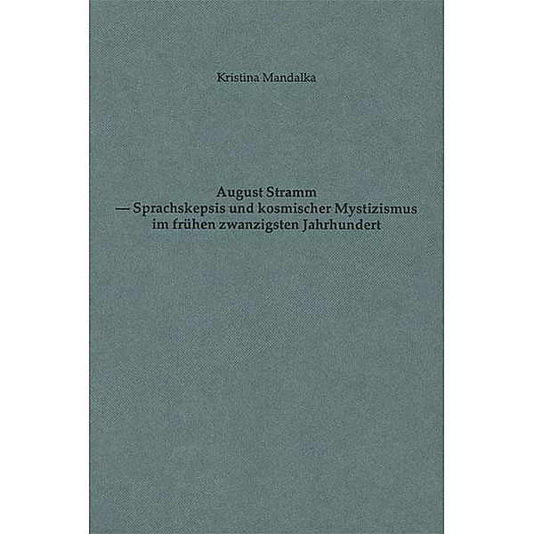August Stramm - Sprachskepsis und kosmischer Mystizismus im frühen 20. Jahrhundert, Kristina Mandalka