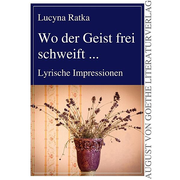 August von Goethe Literaturverlag: 1118 Wo der Geist frei schweift..., Lucyna Ratka