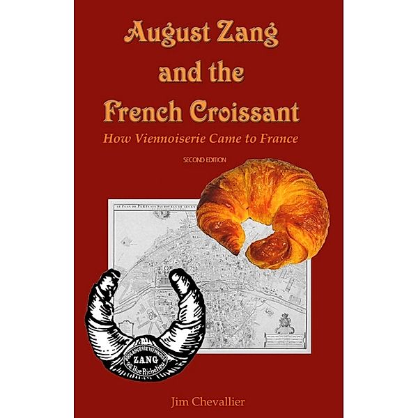 August Zang and the French Croissant: How Viennoiserie Came to France, Jim Chevallier