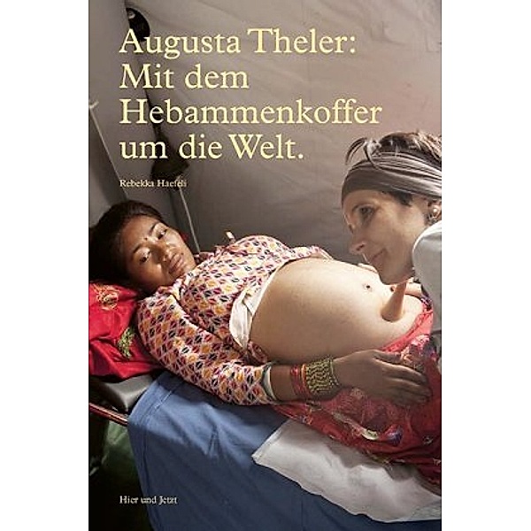 Augusta Theler: Mit dem Hebammenkoffer um die Welt., Rebekka Haefeli