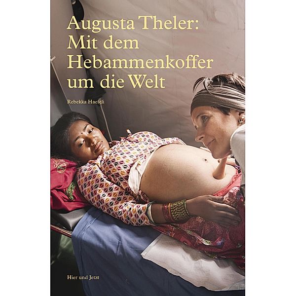 Augusta Theler - Mit dem Hebammenkoffer um die Welt, Rebekka Haefeli