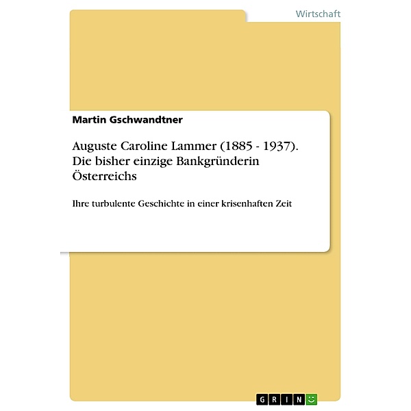 Auguste Caroline Lammer (1885 - 1937). Die bisher einzige Bankgründerin Österreichs, Martin Gschwandtner