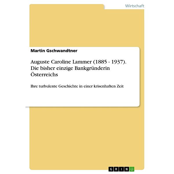 Auguste Caroline Lammer (1885 - 1937) - Die bisher einzige Bankgründerin Österreichs, Martin Gschwandtner