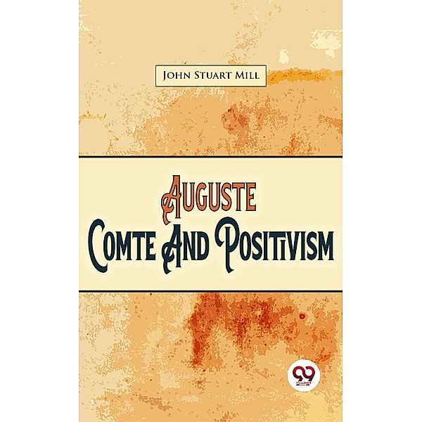 Auguste Comte And Positivism, John Stuart Mill