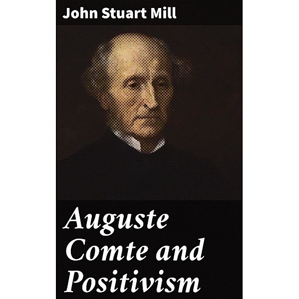 Auguste Comte and Positivism, John Stuart Mill