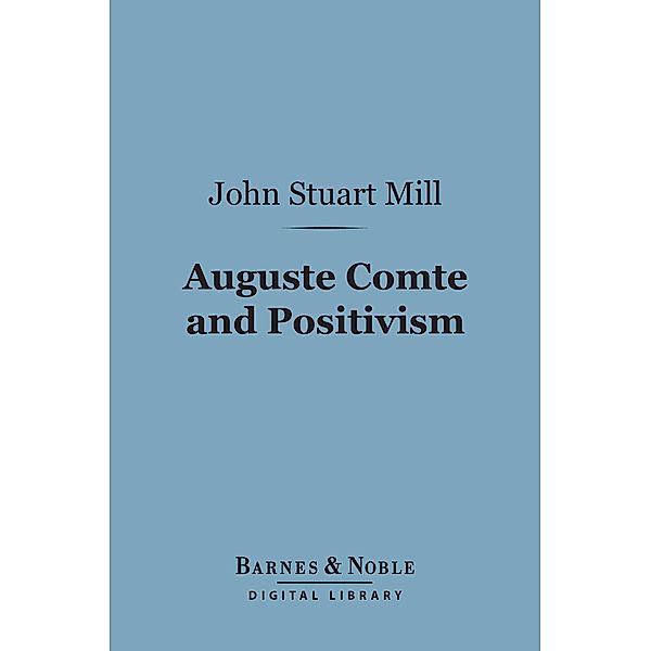 Auguste Comte and Positivism (Barnes & Noble Digital Library) / Barnes & Noble, John Stuart Mill