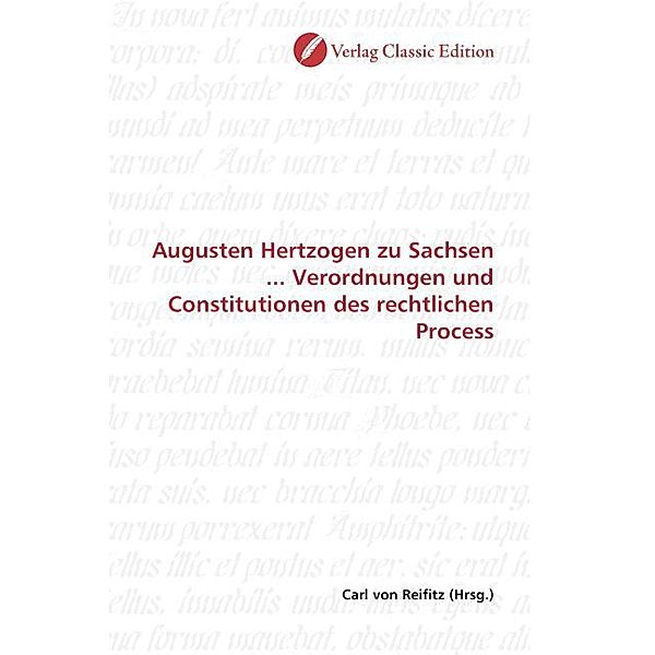 Augusten Hertzogen zu Sachsen ... Verordnungen und Constitutionen des rechtlichen Process