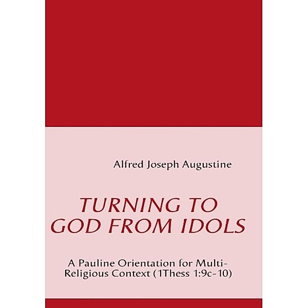 Augustine, A: Turning to God from Idols, Alfred Joseph Augustine