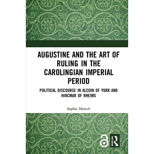 Augustine and the Art of Ruling in the Carolingian Imperial Period, Sophia Moesch