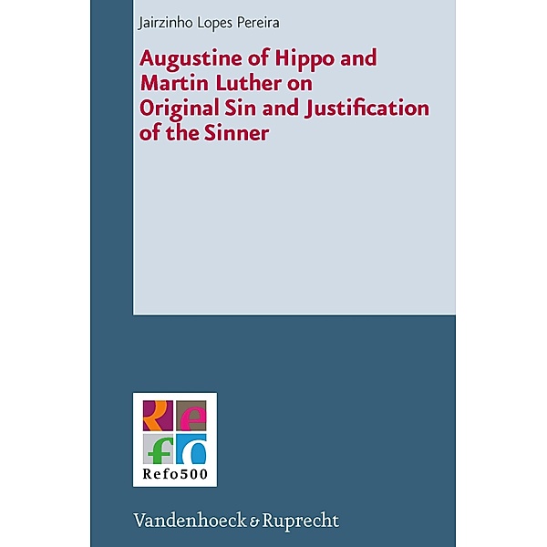 Augustine of Hippo and Martin Luther on Original Sin and Justification of the Sinner / Refo500 Academic Studies (R5AS) Bd.15, Jairzinho Lopes Pereira