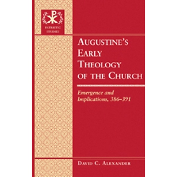 Augustine's Early Theology of the Church, David C. Alexander