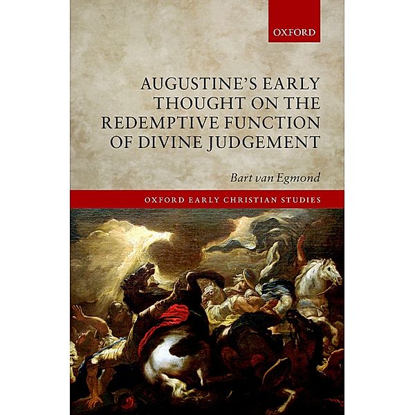 Augustine's Early Thought on the Redemptive Function of Divine Judgement / Oxford Early Christian Studies, Bart van Egmond