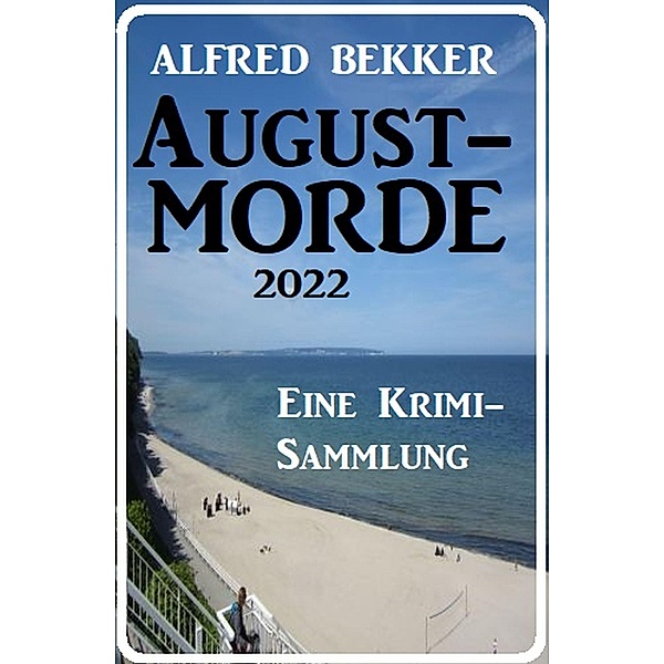 Augustmorde 2022: Eine Krimi-Sammlung, Alfred Bekker