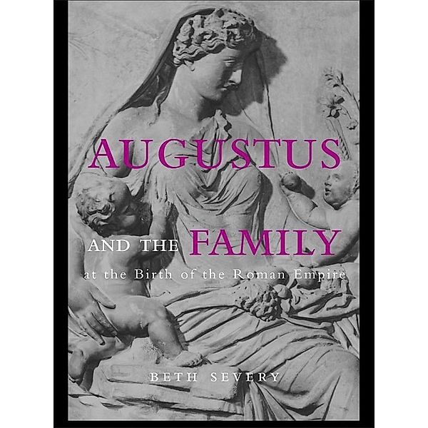 Augustus and the Family at the Birth of the Roman Empire, Beth Severy