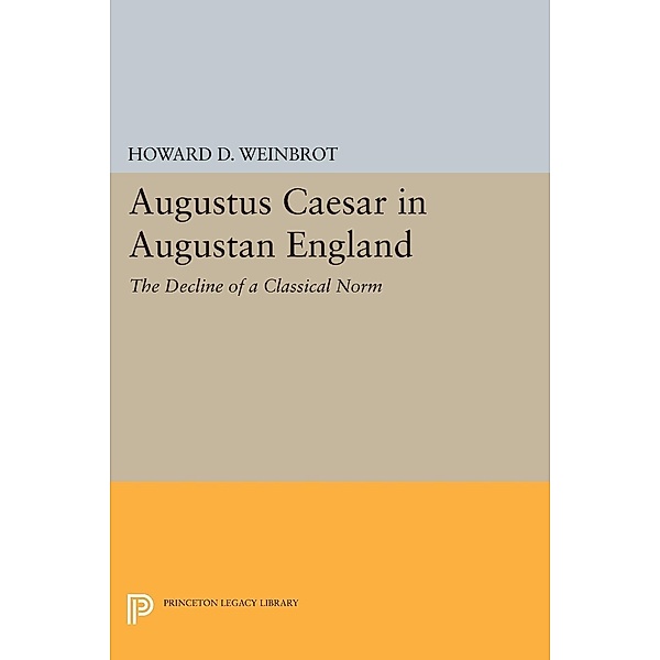 Augustus Caesar in Augustan England / Princeton Legacy Library Bd.1681, Howard D. Weinbrot