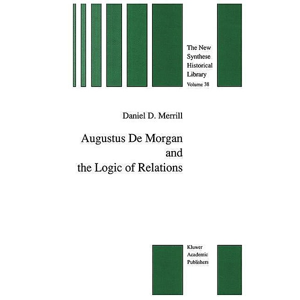 Augustus De Morgan and the Logic of Relations / The New Synthese Historical Library Bd.38, Daniel D. Merrill