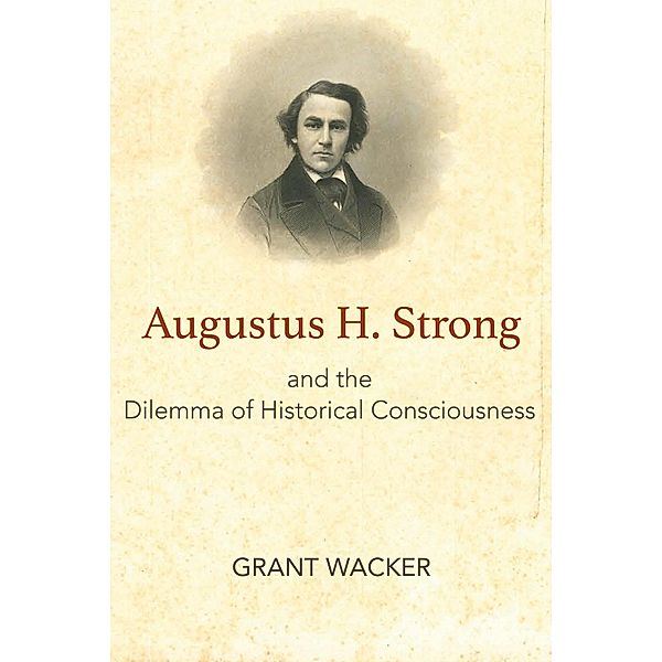 Augustus H. Strong and the Dilemma of Historical Consciousness, Grant Wacker