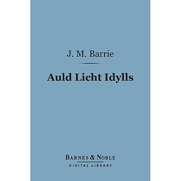 Auld Licht Idylls (Barnes & Noble Digital Library) / Barnes & Noble, J. M. Barrie
