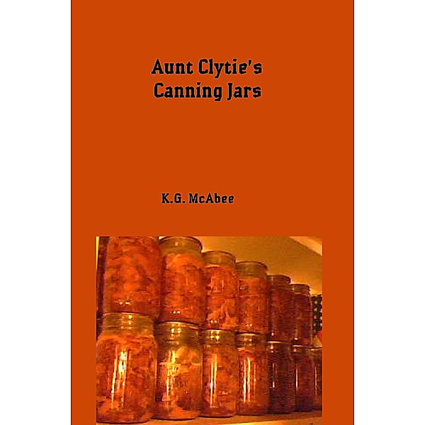 Aunt Clytie's Canning Jars, K.G. McAbee