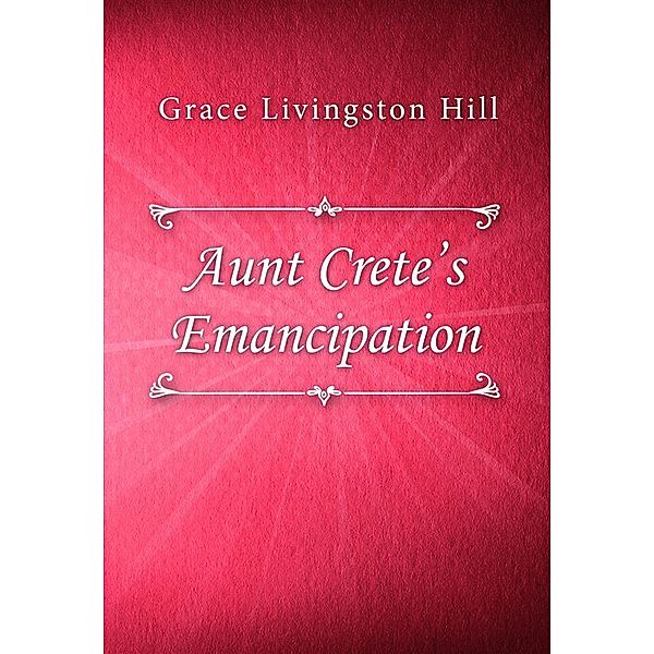 Aunt Crete’s Emancipation, Grace Livingston Hill