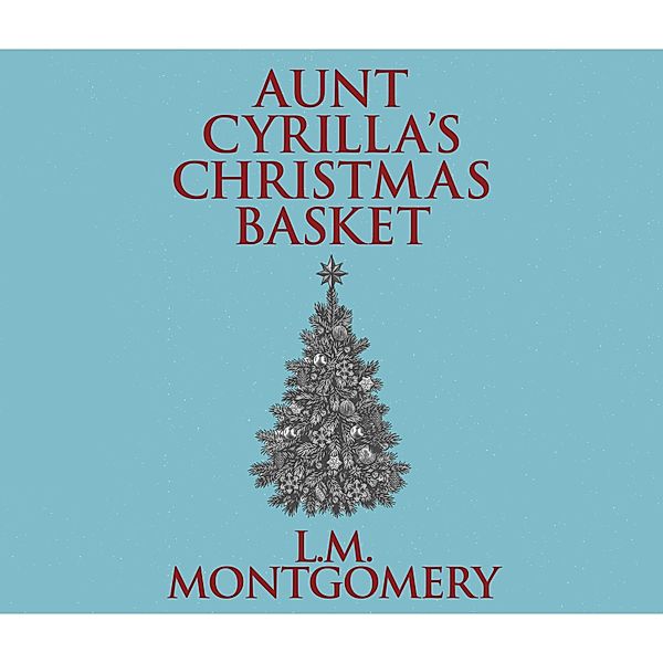Aunt Cyrilla's Christmas Basket (Unabridged), L. M. Montgomery