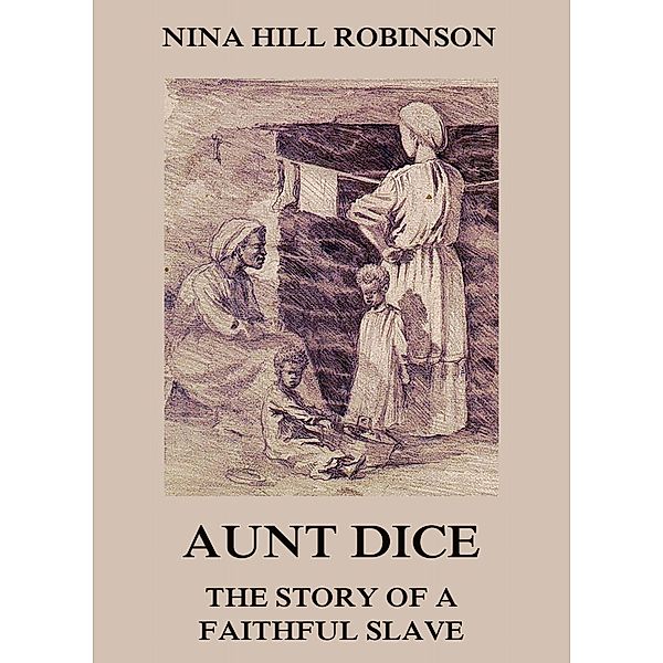 Aunt Dice: The Story of a Faithful Slave, Nina Hill Robinson