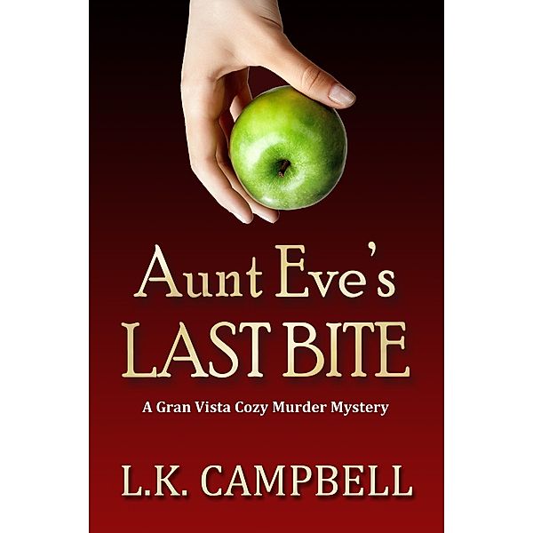 Aunt Eve's Last Bite (Gran Vista Cozy Murder Mysteries, #1) / Gran Vista Cozy Murder Mysteries, L. K. Campbell