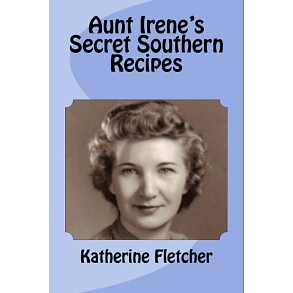 Aunt Irene's Secret Southern Recipes, Katherine Fletcher