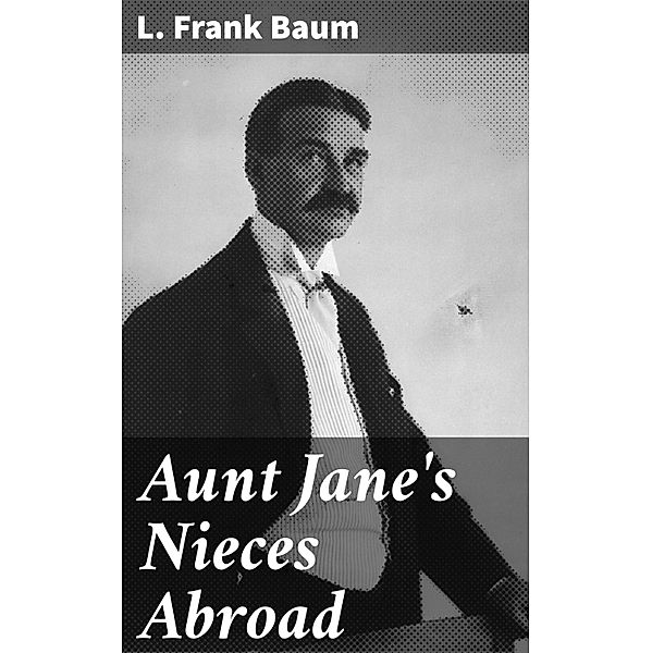 Aunt Jane's Nieces Abroad, L. Frank Baum