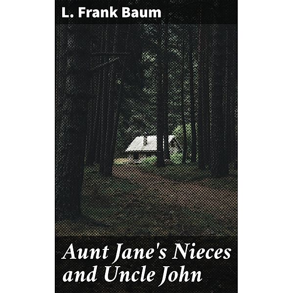 Aunt Jane's Nieces and Uncle John, L. Frank Baum