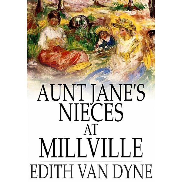 Aunt Jane's Nieces at Millville / The Floating Press, Edith Van Dyne