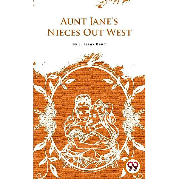 Aunt Jane'S Nieces Out West, L. Frank Baum