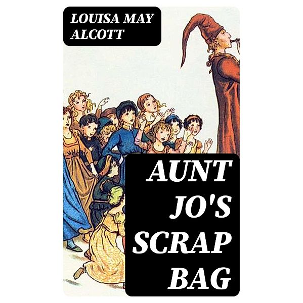 Aunt Jo's Scrap Bag, Louisa May Alcott