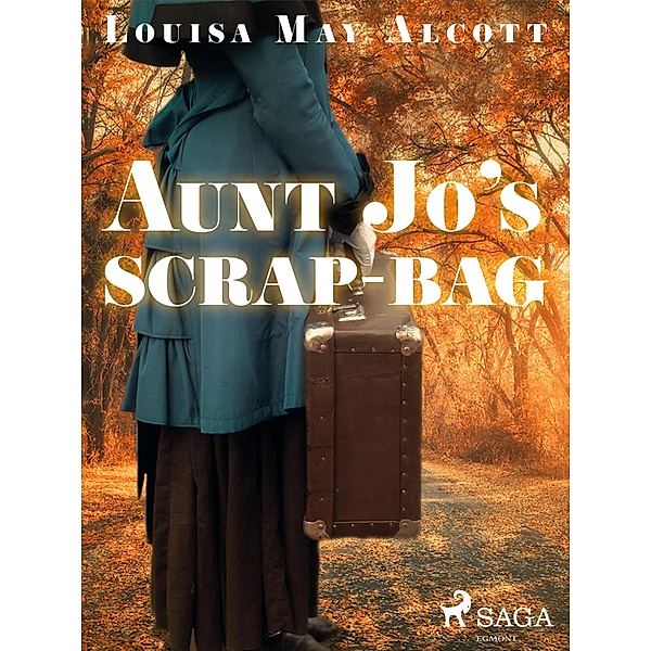 Aunt Jo's Scrap-Bag / Aunt Jo's Scrap-Bag Bd.1, Louisa May Alcott