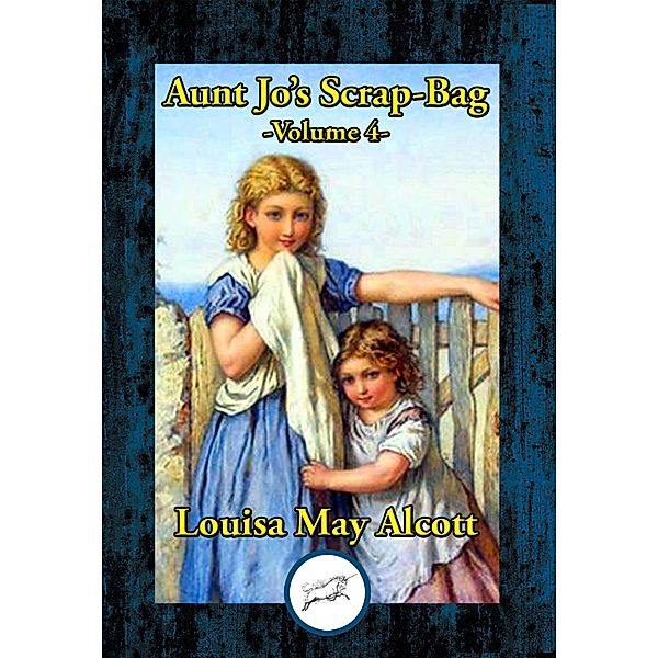 Aunt Jo's Scrap Bag V4 / Dancing Unicorn Books, Louisa May Alcott