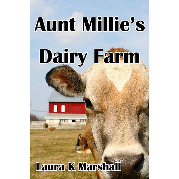Aunt Millie's Dairy Farm / Laura K Marshall, Laura K Marshall